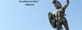 The Spartans do not ask how many are the enemy but where are they. - Plutarch